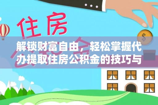 滑县解锁财富自由，轻松掌握代办提取住房公积金的技巧与攻略