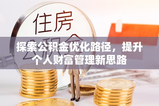 滑县探索公积金优化路径，提升个人财富管理新思路